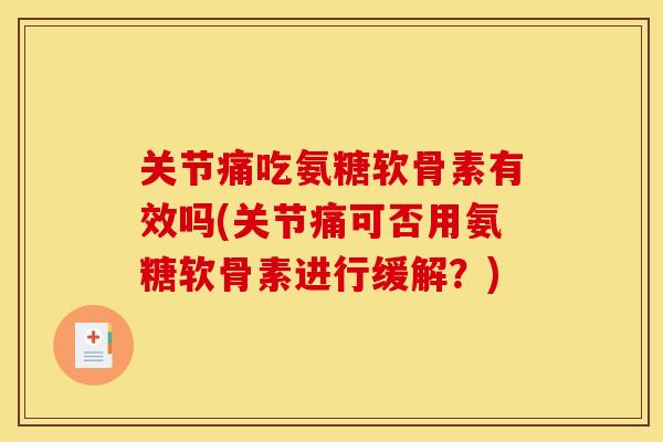 关节痛吃氨糖软骨素有效吗(关节痛可否用氨糖软骨素进行缓解？)