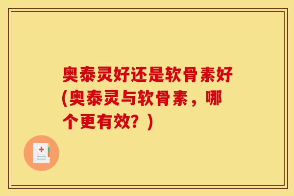 奥泰灵好还是软骨素好(奥泰灵与软骨素，哪个更有效？)