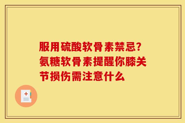 服用硫酸软骨素禁忌？氨糖软骨素提醒你膝关节损伤需注意什么