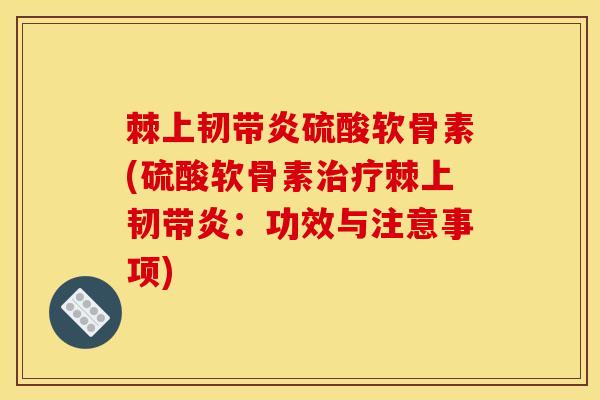 棘上韧带炎硫酸软骨素(硫酸软骨素治疗棘上韧带炎：功效与注意事项)