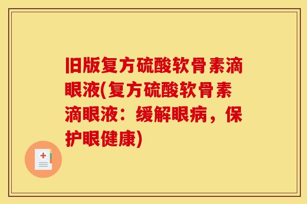 旧版复方硫酸软骨素滴眼液(复方硫酸软骨素滴眼液：缓解眼病，保护眼健康)
