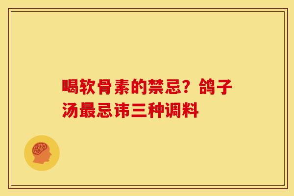 喝软骨素的禁忌？鸽子汤最忌讳三种调料