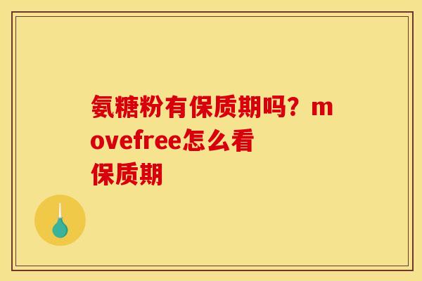 氨糖粉有保质期吗？movefree怎么看保质期
