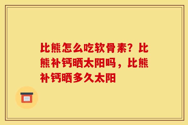 比熊怎么吃软骨素？比熊补钙晒太阳吗，比熊补钙晒多久太阳