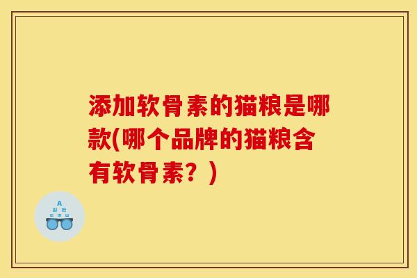 添加软骨素的猫粮是哪款(哪个品牌的猫粮含有软骨素？)