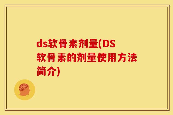 ds软骨素剂量(DS软骨素的剂量使用方法简介)
