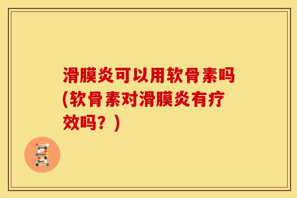 滑膜炎可以用软骨素吗(软骨素对滑膜炎有疗效吗？)