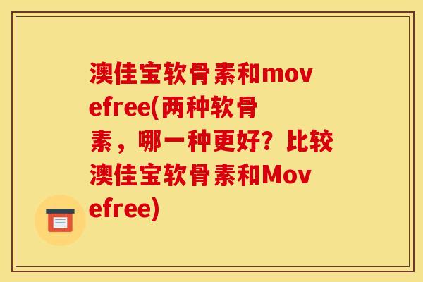 澳佳宝软骨素和movefree(两种软骨素，哪一种更好？比较澳佳宝软骨素和Movefree)