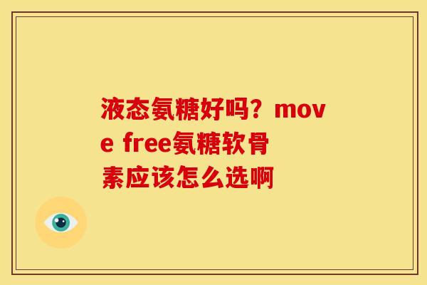 液态氨糖好吗?move free氨糖软骨素应该怎么选啊-第1张图片-关节骑士 液态氨糖好吗?move free氨糖软骨素应该怎么选啊-第1张图片-关节骑士