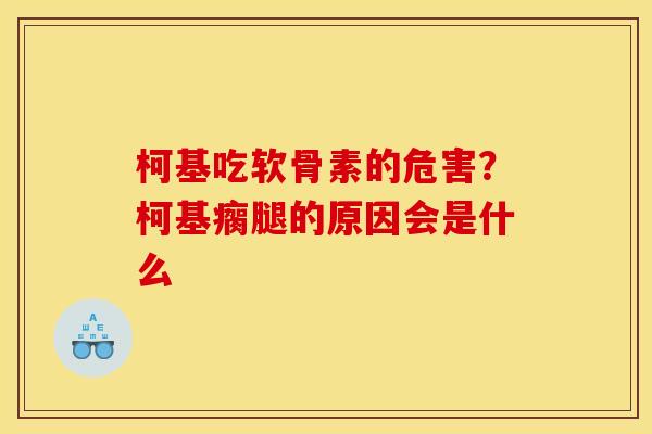 柯基吃软骨素的危害？柯基瘸腿的原因会是什么