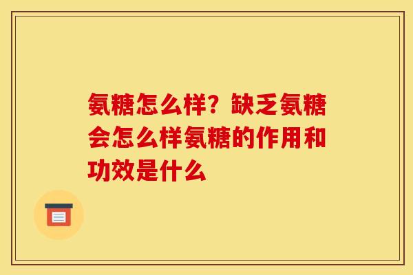 氨糖怎么样?缺乏氨糖会怎么样氨糖的作用和功效是什么-第1张图片-关节骑士 氨糖怎么样?缺乏氨糖会怎么样氨糖的作用和功效是什么-第1张图片-关节骑士