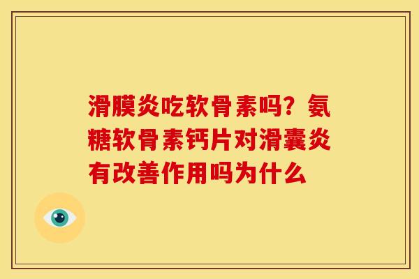 滑膜炎吃软骨素吗？氨糖软骨素钙片对滑囊炎有改善作用吗为什么