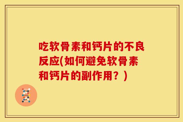 吃软骨素和钙片的不良反应(如何避免软骨素和钙片的副作用？)