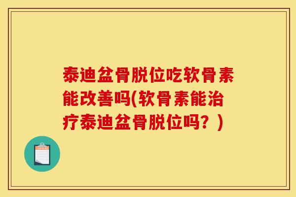 泰迪盆骨脱位吃软骨素能改善吗(软骨素能治疗泰迪盆骨脱位吗？)