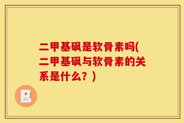 二甲基砜是软骨素吗(二甲基砜与软骨素的关系是什么？)-第1张图片-关节骑士