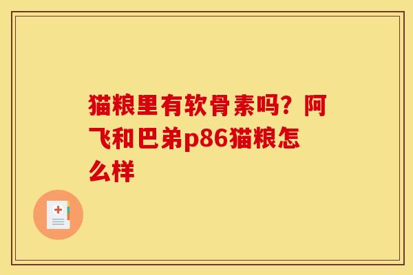 猫粮里有软骨素吗？阿飞和巴弟p86猫粮怎么样