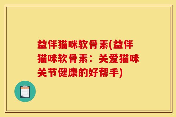 益伴猫咪软骨素(益伴猫咪软骨素：关爱猫咪关节健康的好帮手)