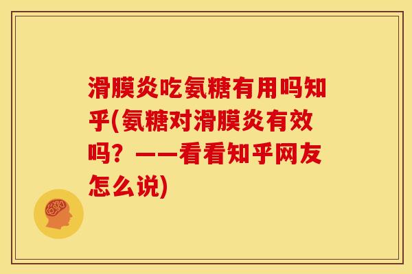 滑膜炎吃氨糖有用吗知乎(氨糖对滑膜炎有效吗？——看看知乎网友怎么说)