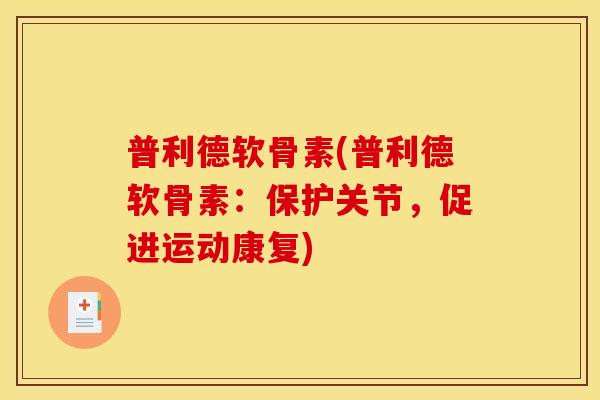 普利德软骨素(普利德软骨素：保护关节，促进运动康复)