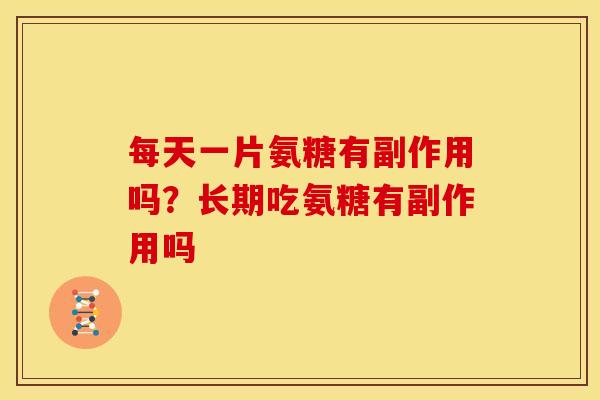 每天一片氨糖有副作用吗？长期吃氨糖有副作用吗