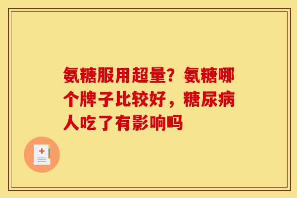 氨糖服用超量？氨糖哪个牌子比较好，糖尿病人吃了有影响吗