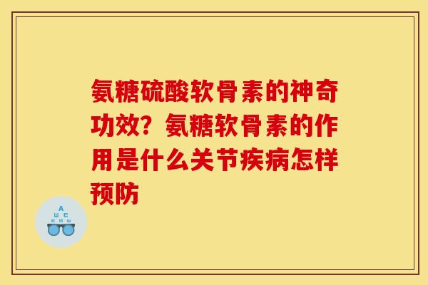 氨糖硫酸软骨素的神奇功效？氨糖软骨素的作用是什么关节疾病怎样预防