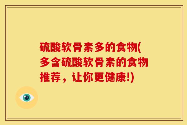 硫酸软骨素多的食物(多含硫酸软骨素的食物推荐，让你更健康!)