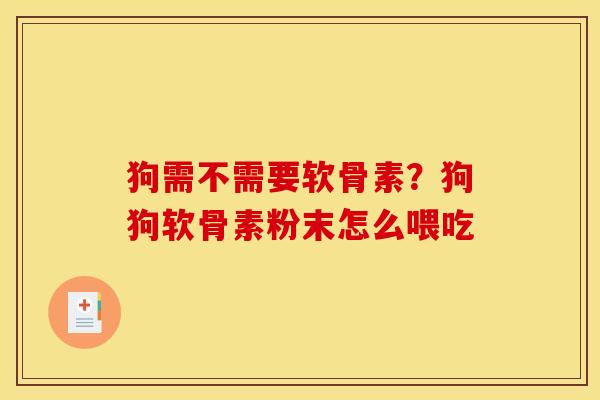 狗需不需要软骨素？狗狗软骨素粉末怎么喂吃