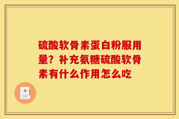 硫酸软骨素蛋白粉服用量？补充氨糖硫酸软骨素有什么作用怎么吃