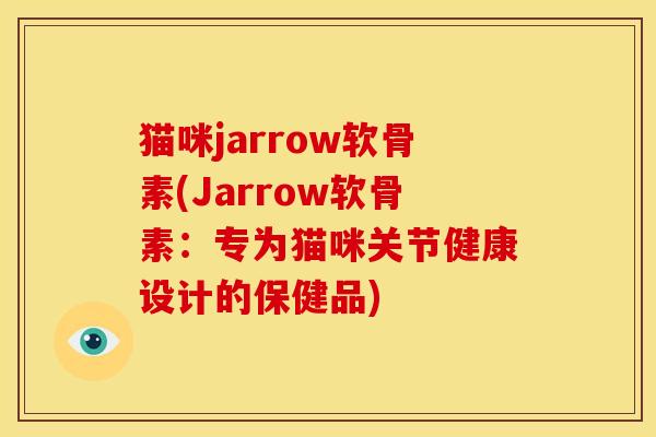 猫咪jarrow软骨素(Jarrow软骨素：专为猫咪关节健康设计的保健品)
