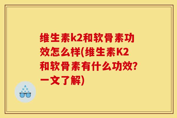 维生素k2和软骨素功效怎么样(维生素K2和软骨素有什么功效？一文了解)-第1张图片-关节骑士