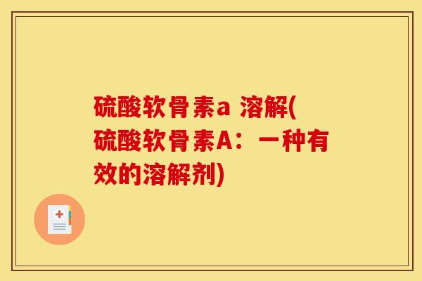 硫酸软骨素a 溶解(硫酸软骨素A：一种有效的溶解剂)