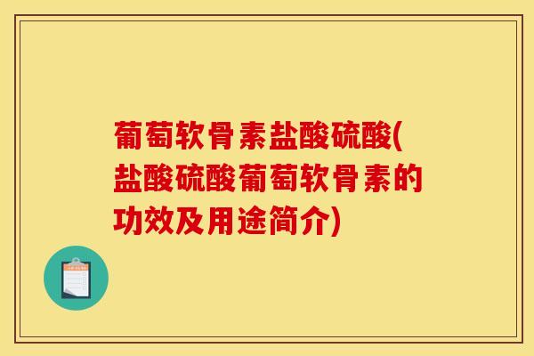 葡萄软骨素盐酸硫酸(盐酸硫酸葡萄软骨素的功效及用途简介)