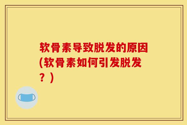 软骨素导致脱发的原因(软骨素如何引发脱发？)