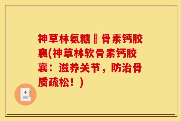 神草林氨糖軟骨素钙胶襄(神草林软骨素钙胶襄：滋养关节，防治骨质疏松！)