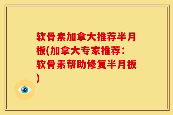 软骨素加拿大推荐半月板(加拿大专家推荐：软骨素帮助修复半月板)