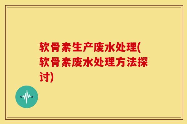 软骨素生产废水处理(软骨素废水处理方法探讨)