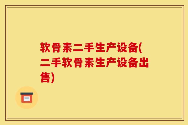 软骨素二手生产设备(二手软骨素生产设备出售)