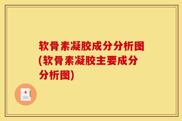 软骨素凝胶成分分析图(软骨素凝胶主要成分分析图)