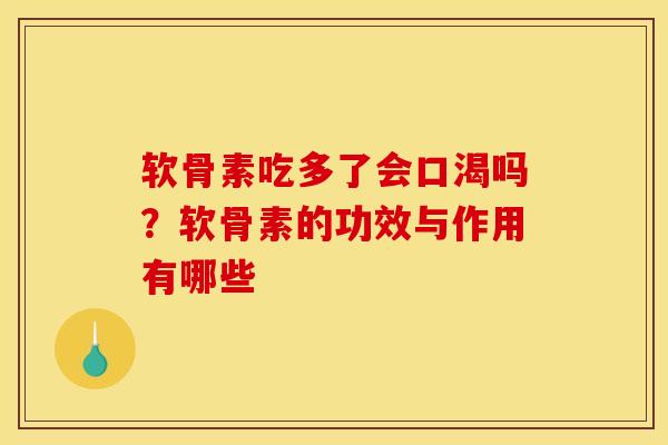软骨素吃多了会口渴吗？软骨素的功效与作用有哪些