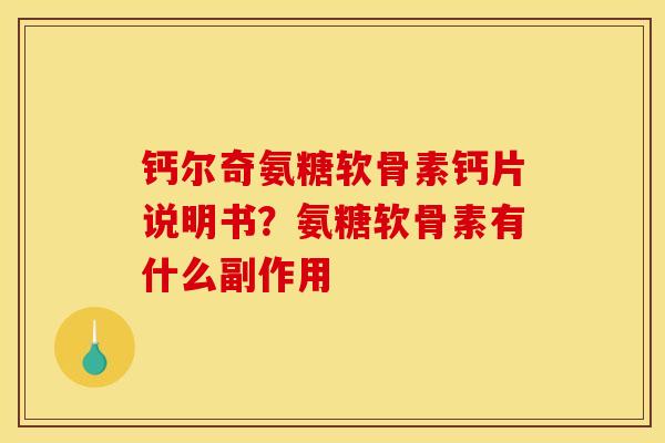 钙尔奇氨糖软骨素钙片说明书？氨糖软骨素有什么副作用