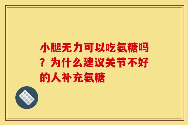 小腿无力可以吃氨糖吗？为什么建议关节不好的人补充氨糖