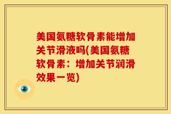 美国氨糖软骨素能增加关节滑液吗(美国氨糖软骨素：增加关节润滑效果一览)