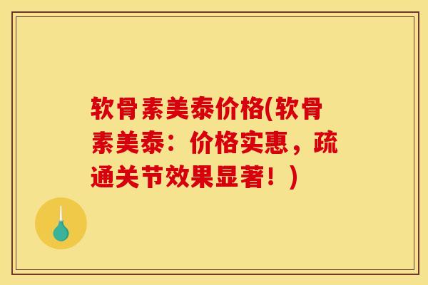 软骨素美泰价格(软骨素美泰：价格实惠，疏通关节效果显著！)