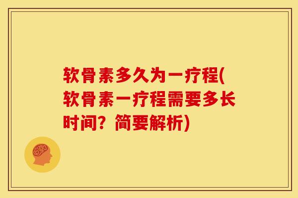 软骨素多久为一疗程(软骨素一疗程需要多长时间？简要解析)