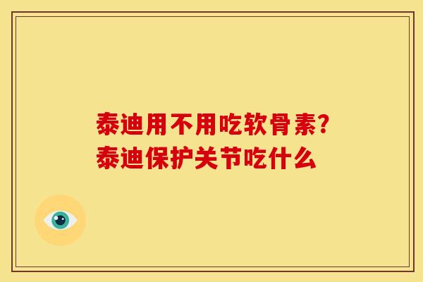 泰迪用不用吃软骨素？泰迪保护关节吃什么