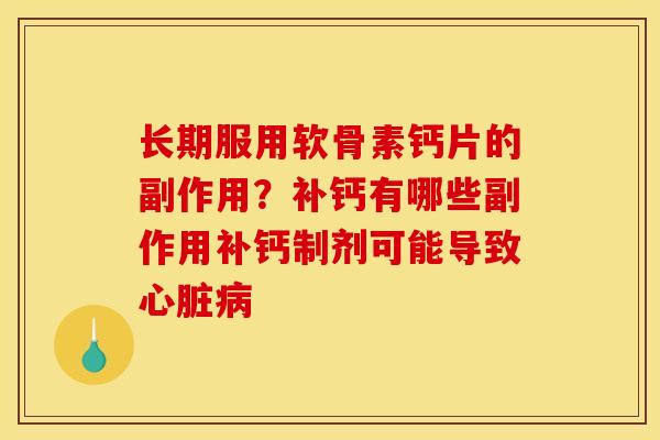长期服用软骨素钙片的副作用？补钙有哪些副作用补钙制剂可能导致心脏病