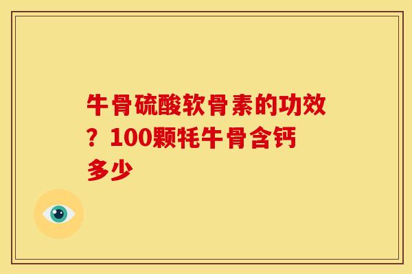 牛骨硫酸软骨素的功效？100颗牦牛骨含钙多少