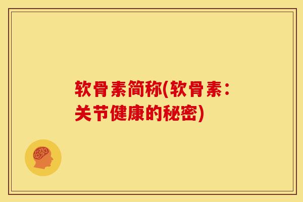 软骨素简称(软骨素：关节健康的秘密)