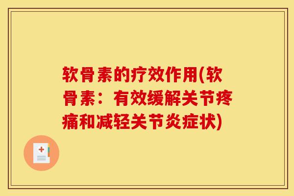 软骨素的疗效作用(软骨素：有效缓解关节疼痛和减轻关节炎症状)